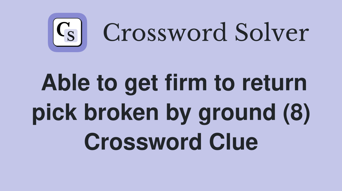 Able to get firm to return pick broken by ground (8) Crossword Clue
